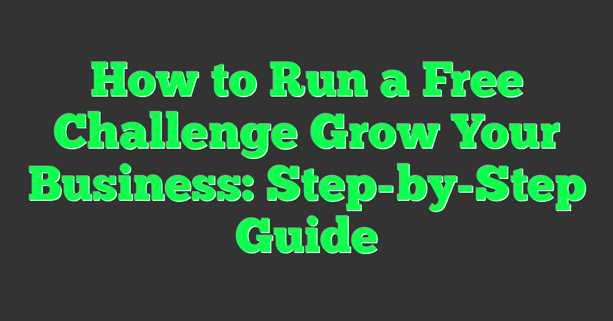 How to Run a Free Challenge Grow Your Business: Step-by-Step Guide