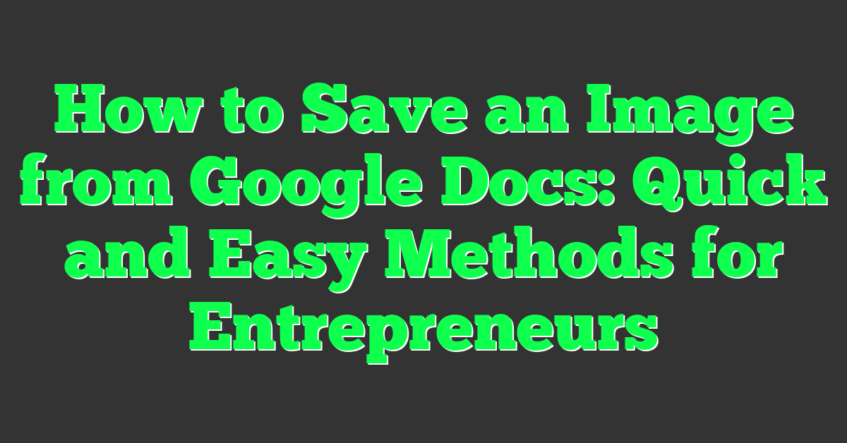 How to Save an Image from Google Docs: Quick and Easy Methods for Entrepreneurs