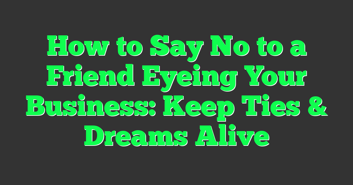 How to Say No to a Friend Eyeing Your Business: Keep Ties & Dreams Alive