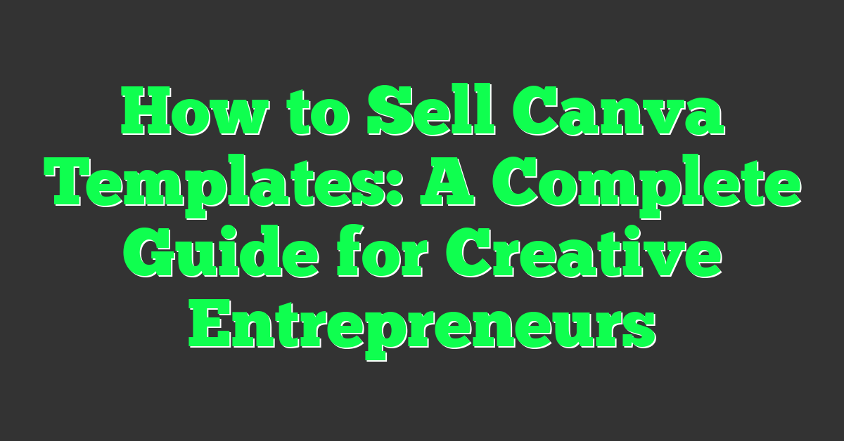 How to Sell Canva Templates: A Complete Guide for Creative Entrepreneurs