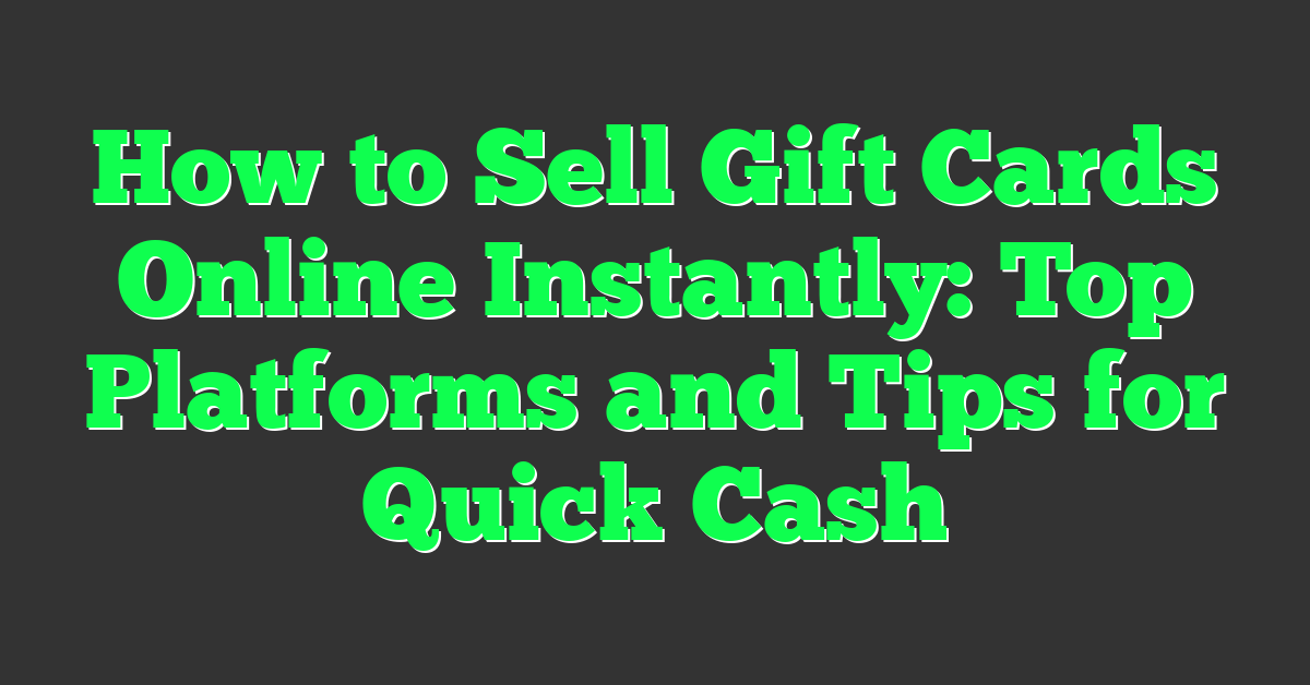 How to Sell Gift Cards Online Instantly: Top Platforms and Tips for Quick Cash
