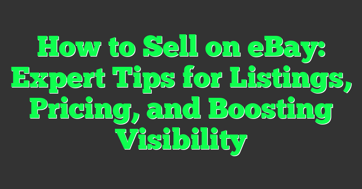 How to Sell on eBay: Expert Tips for Listings, Pricing, and Boosting Visibility