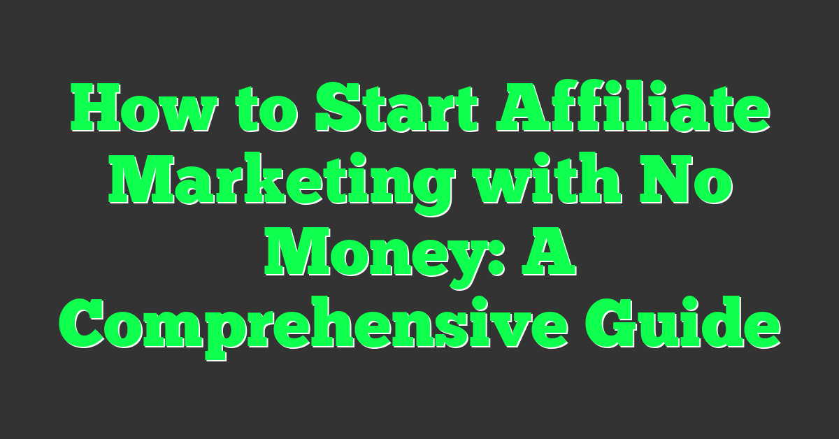 How to Start Affiliate Marketing with No Money: A Comprehensive Guide