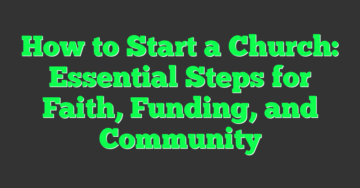 How to Start a Church: Essential Steps for Faith, Funding, and Community