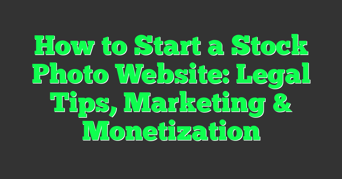 How to Start a Stock Photo Website: Legal Tips, Marketing & Monetization