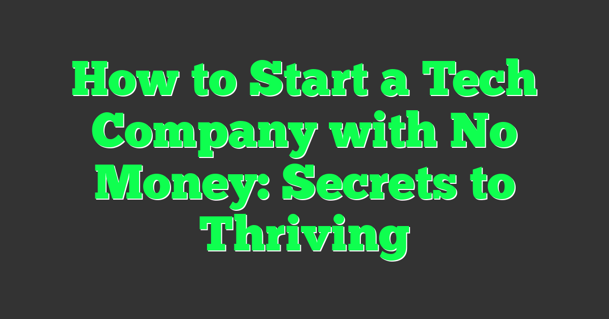 How to Start a Tech Company with No Money: Secrets to Thriving