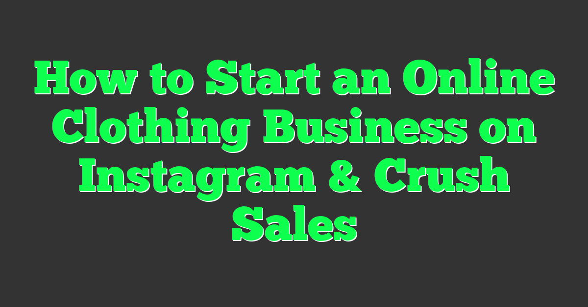 How to Start an Online Clothing Business on Instagram & Crush Sales