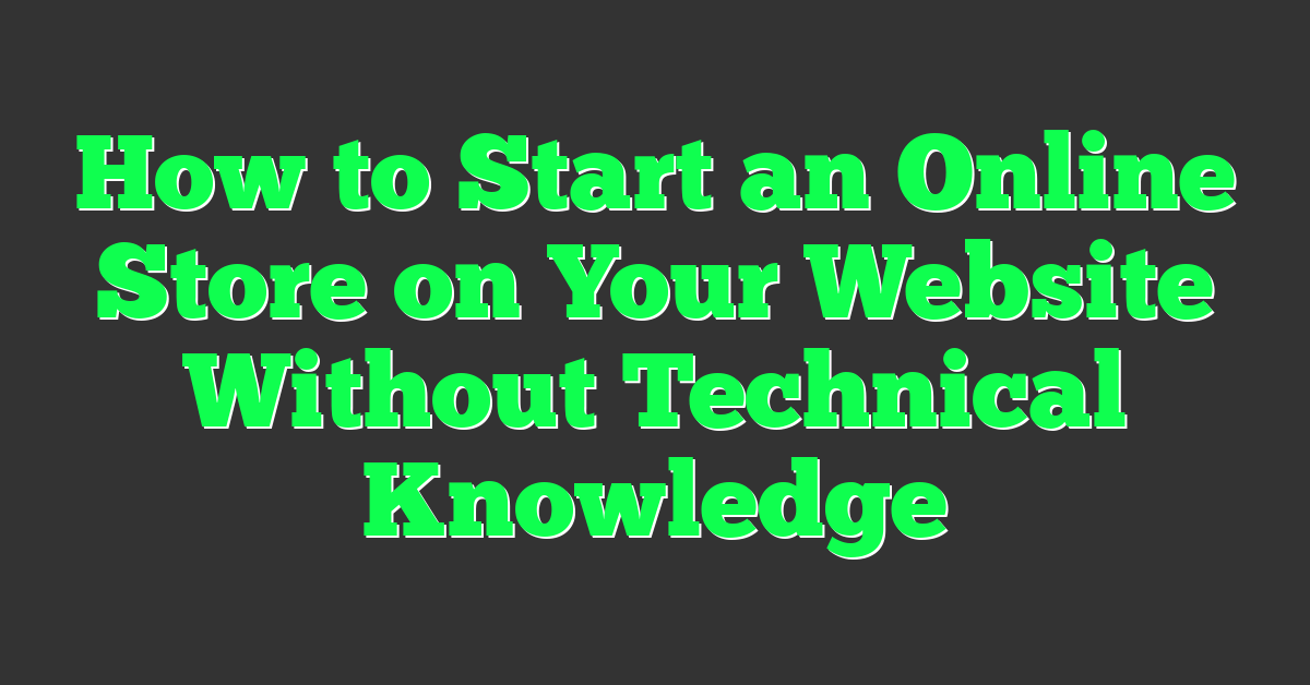 How to Start an Online Store on Your Website Without Technical Knowledge