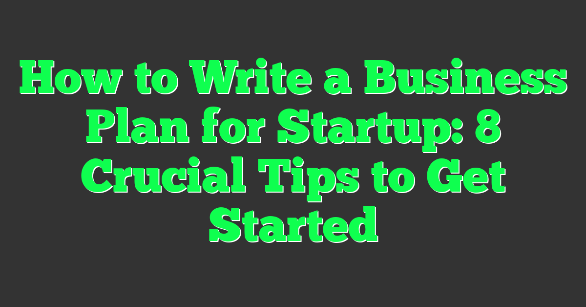 How to Write a Business Plan for Startup: 8 Crucial Tips to Get Started