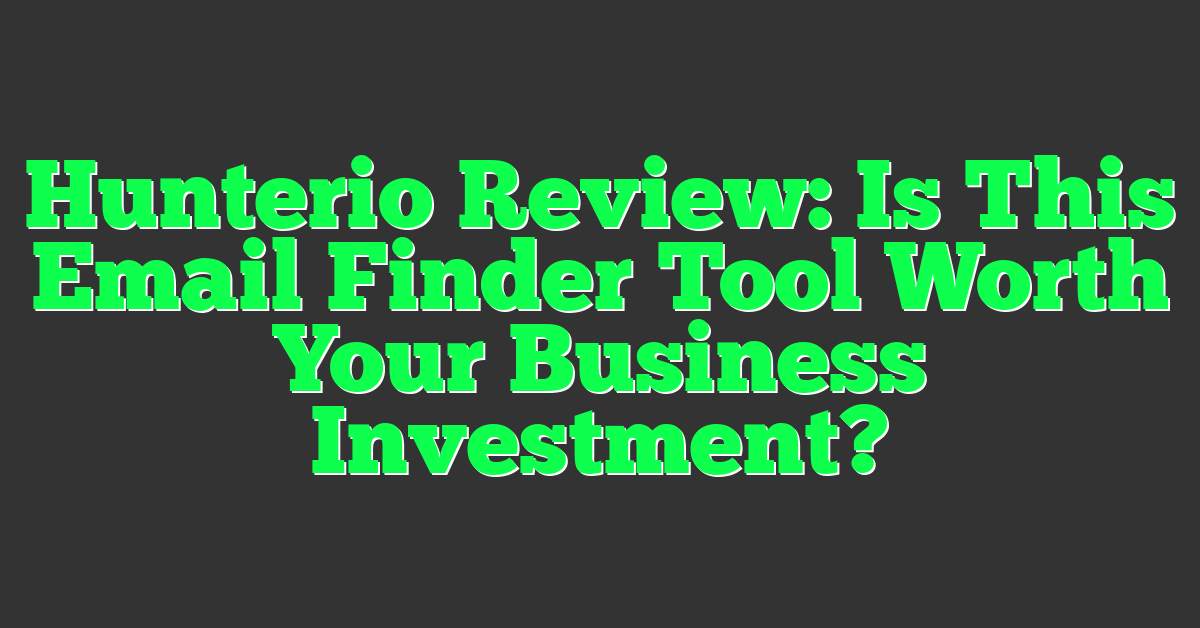 Hunterio Review: Is This Email Finder Tool Worth Your Business Investment?