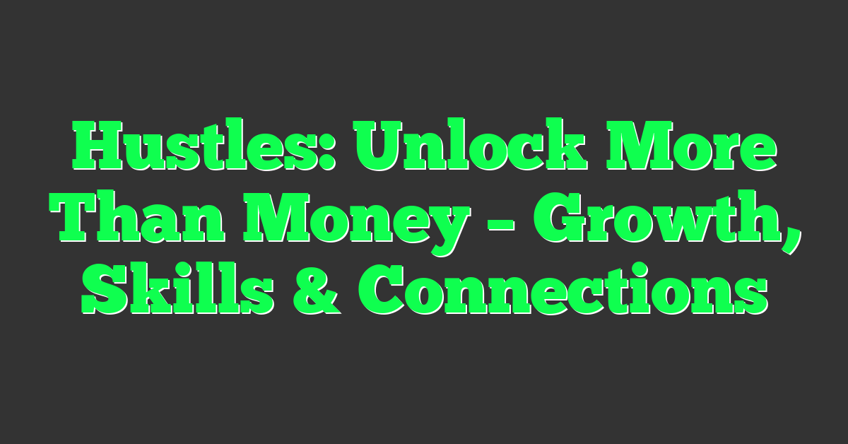 Hustles: Unlock More Than Money – Growth, Skills & Connections