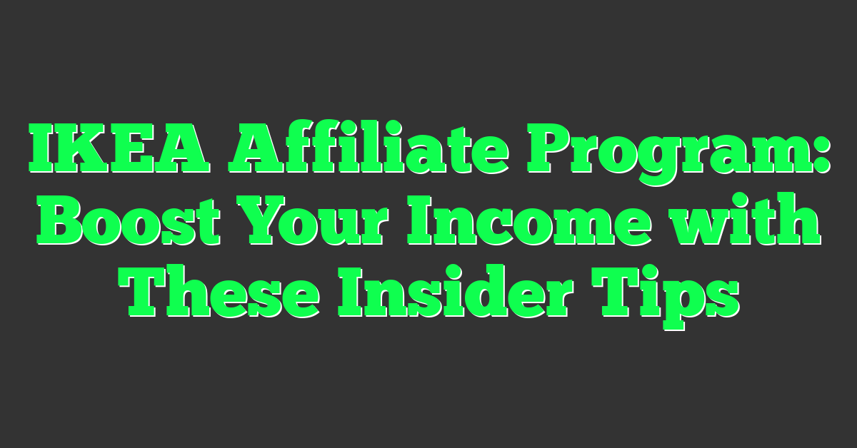 IKEA Affiliate Program: Boost Your Income with These Insider Tips