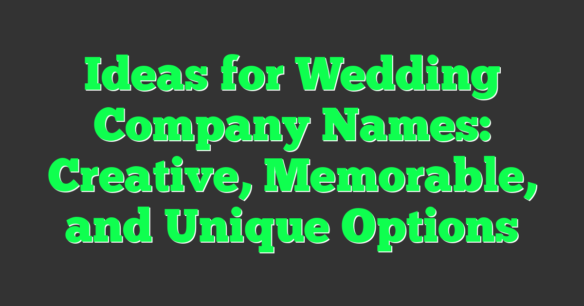 Ideas for Wedding Company Names: Creative, Memorable, and Unique Options