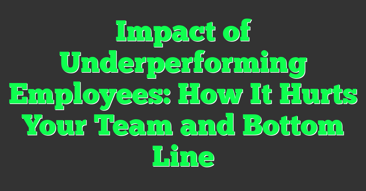 Impact of Underperforming Employees: How It Hurts Your Team and Bottom Line