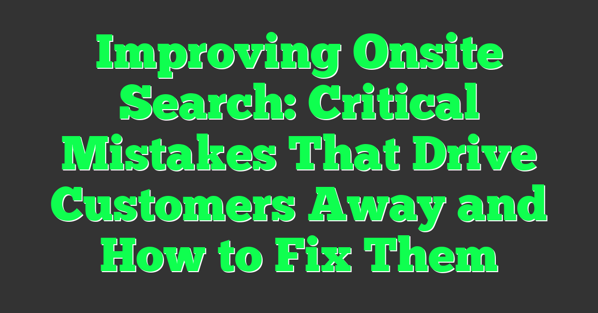 Improving Onsite Search: Critical Mistakes That Drive Customers Away and How to Fix Them