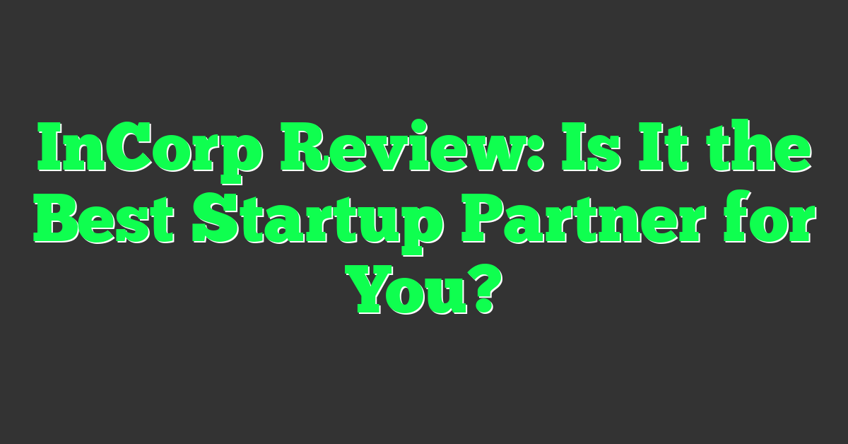 InCorp Review: Is It the Best Startup Partner for You?
