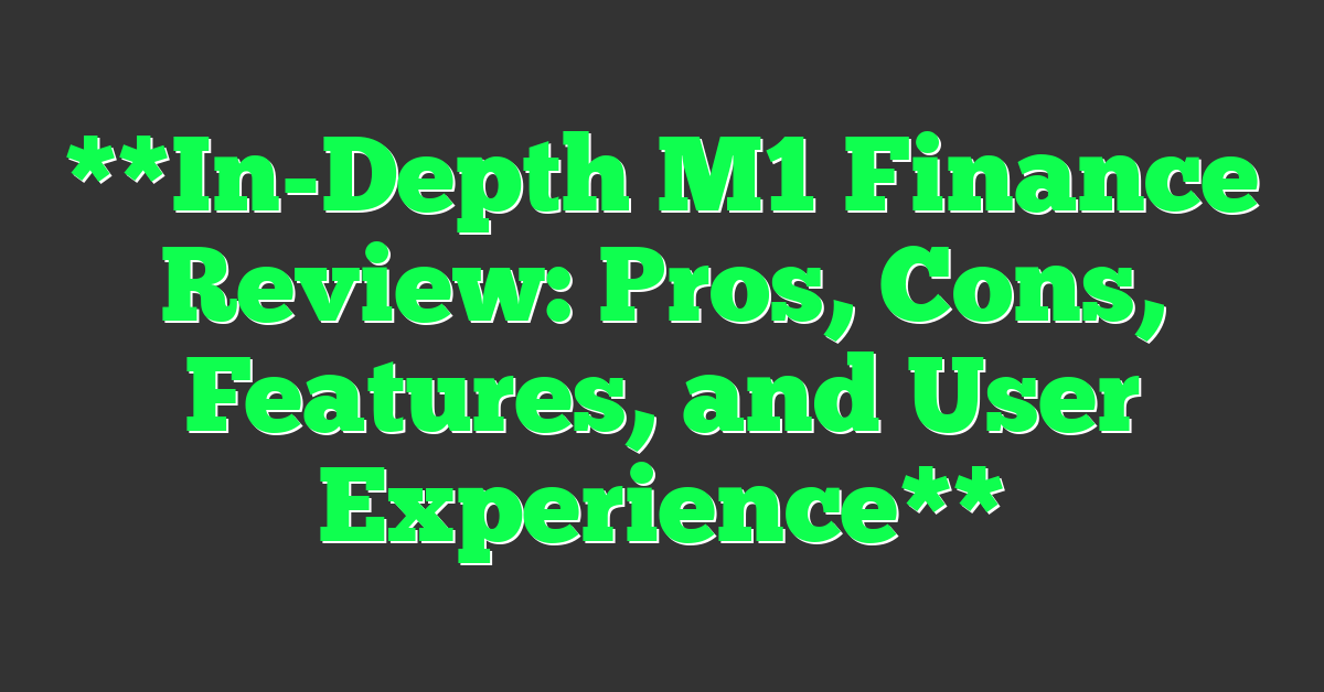 **In-Depth M1 Finance Review: Pros, Cons, Features, and User Experience**