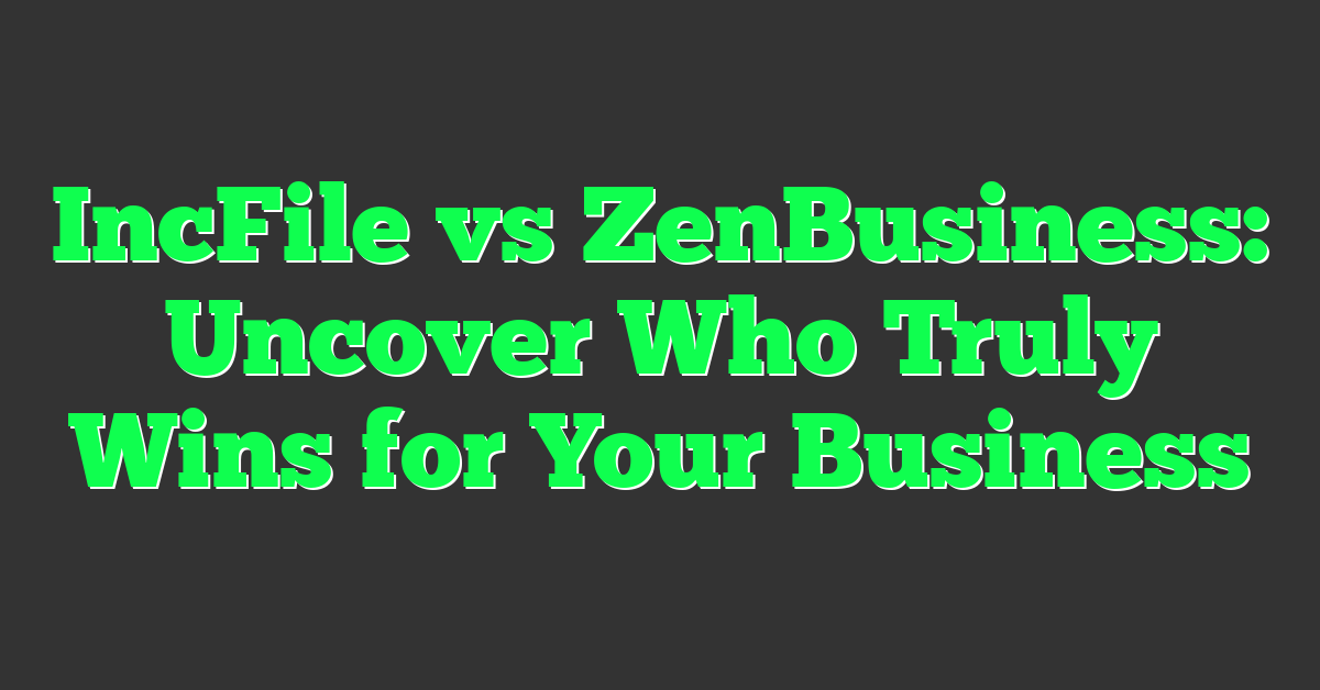IncFile vs ZenBusiness: Uncover Who Truly Wins for Your Business