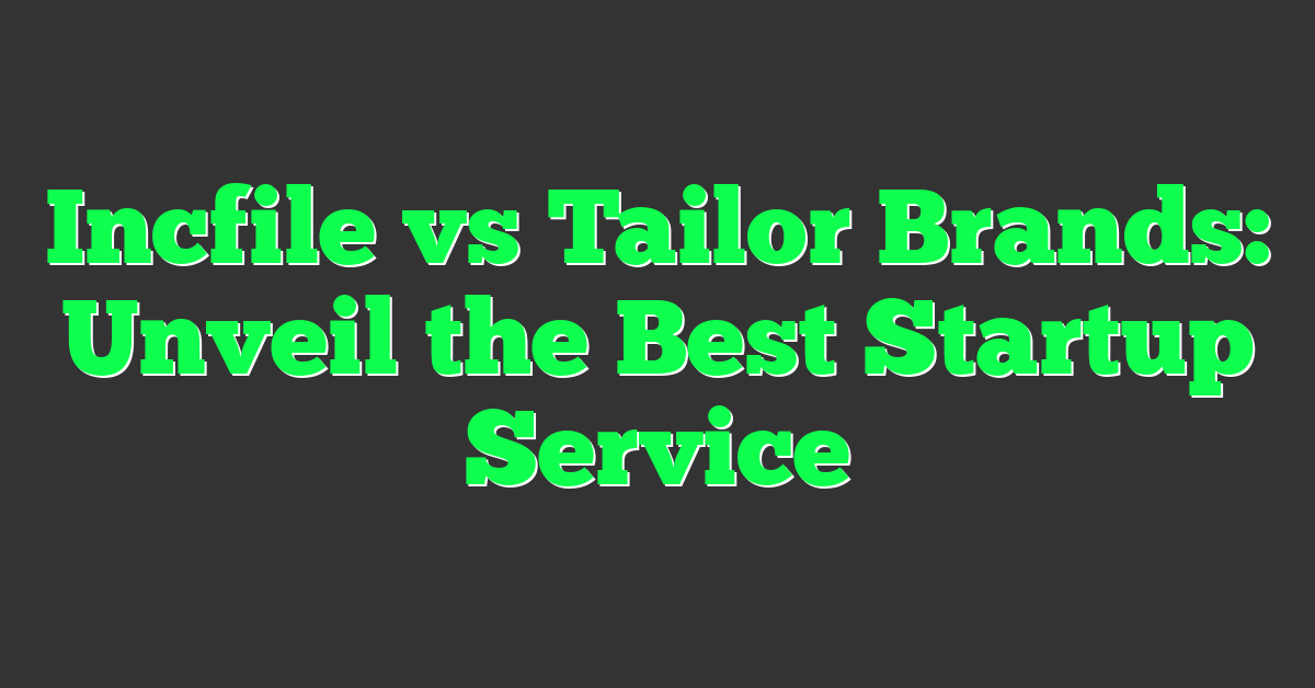 Incfile vs Tailor Brands: Unveil the Best Startup Service