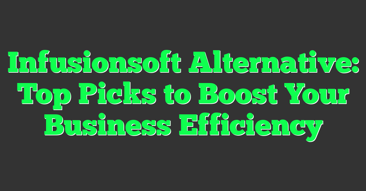 Infusionsoft Alternative: Top Picks to Boost Your Business Efficiency