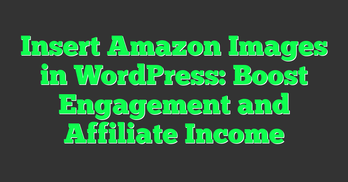 Insert Amazon Images in WordPress: Boost Engagement and Affiliate Income