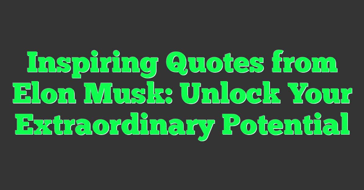 Inspiring Quotes from Elon Musk: Unlock Your Extraordinary Potential