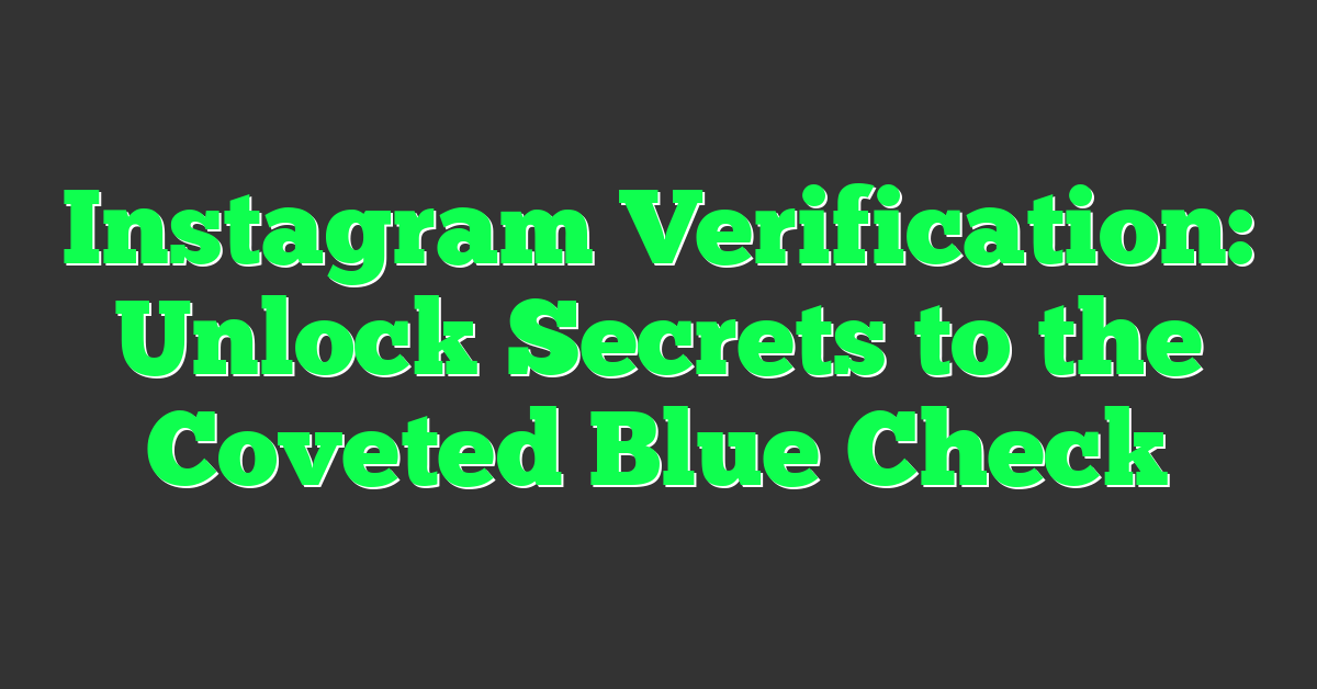 Instagram Verification: Unlock Secrets to the Coveted Blue Check