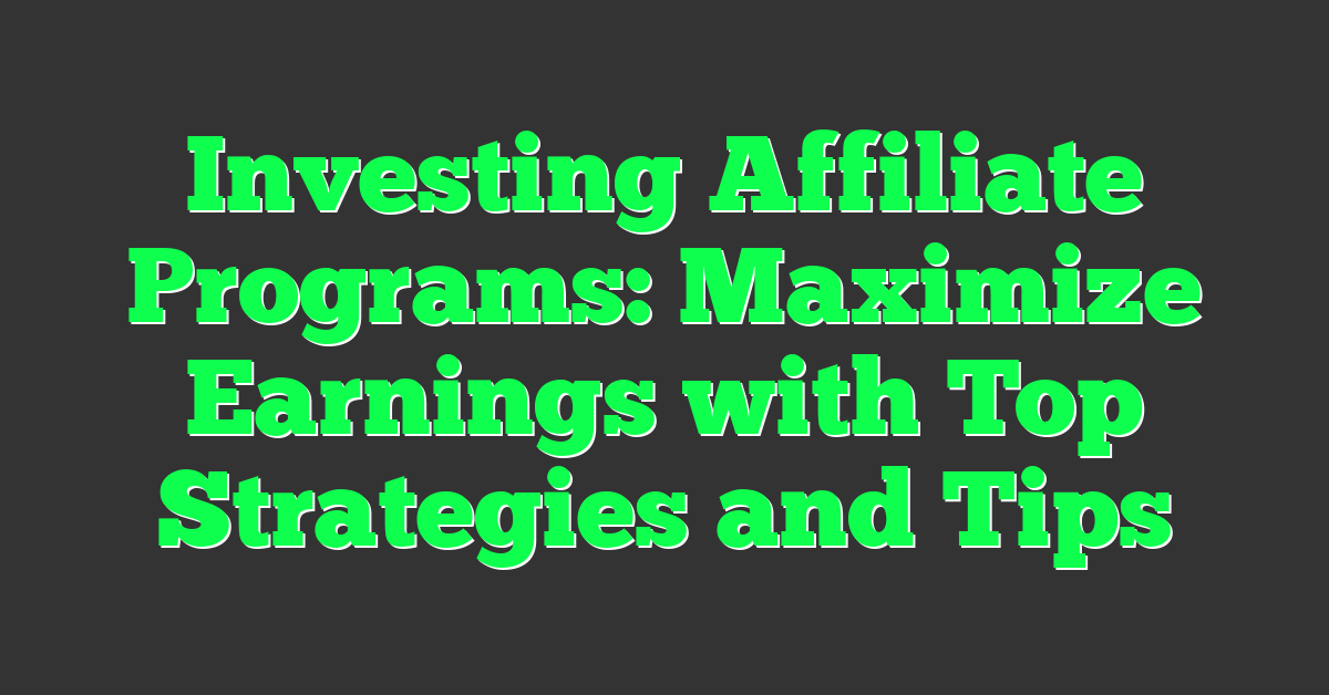 Investing Affiliate Programs: Maximize Earnings with Top Strategies and Tips