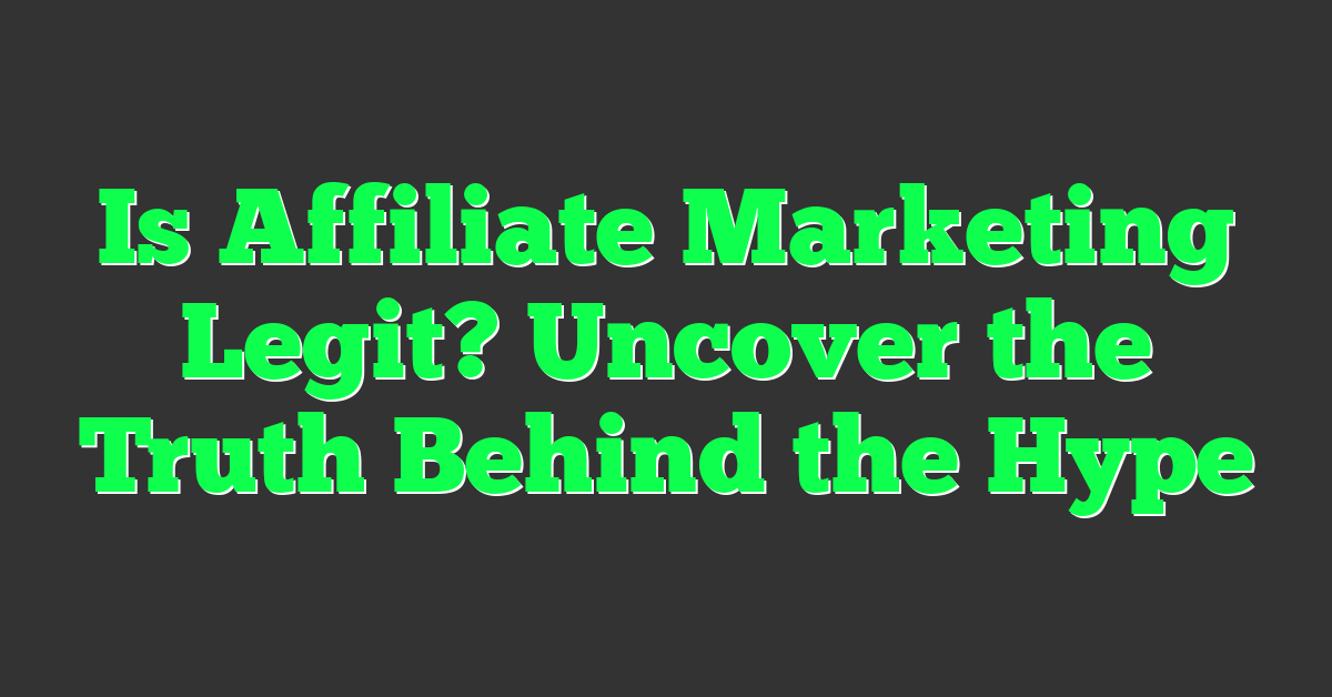 Is Affiliate Marketing Legit? Uncover the Truth Behind the Hype