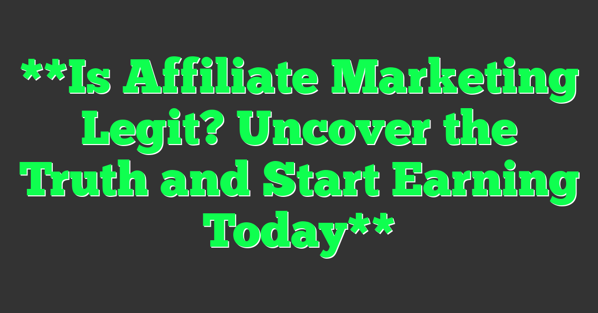 **Is Affiliate Marketing Legit? Uncover the Truth and Start Earning Today**