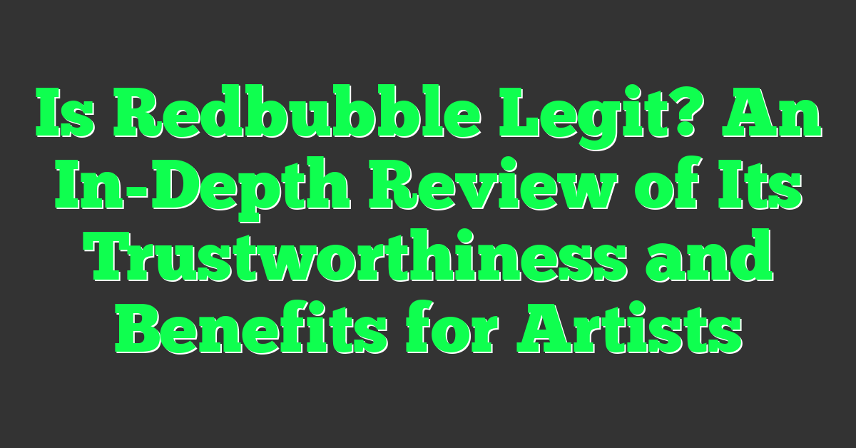 Is Redbubble Legit? An In-Depth Review of Its Trustworthiness and Benefits for Artists