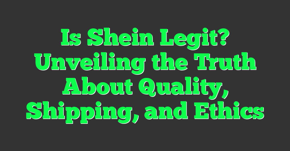 Is Shein Legit? Unveiling the Truth About Quality, Shipping, and Ethics