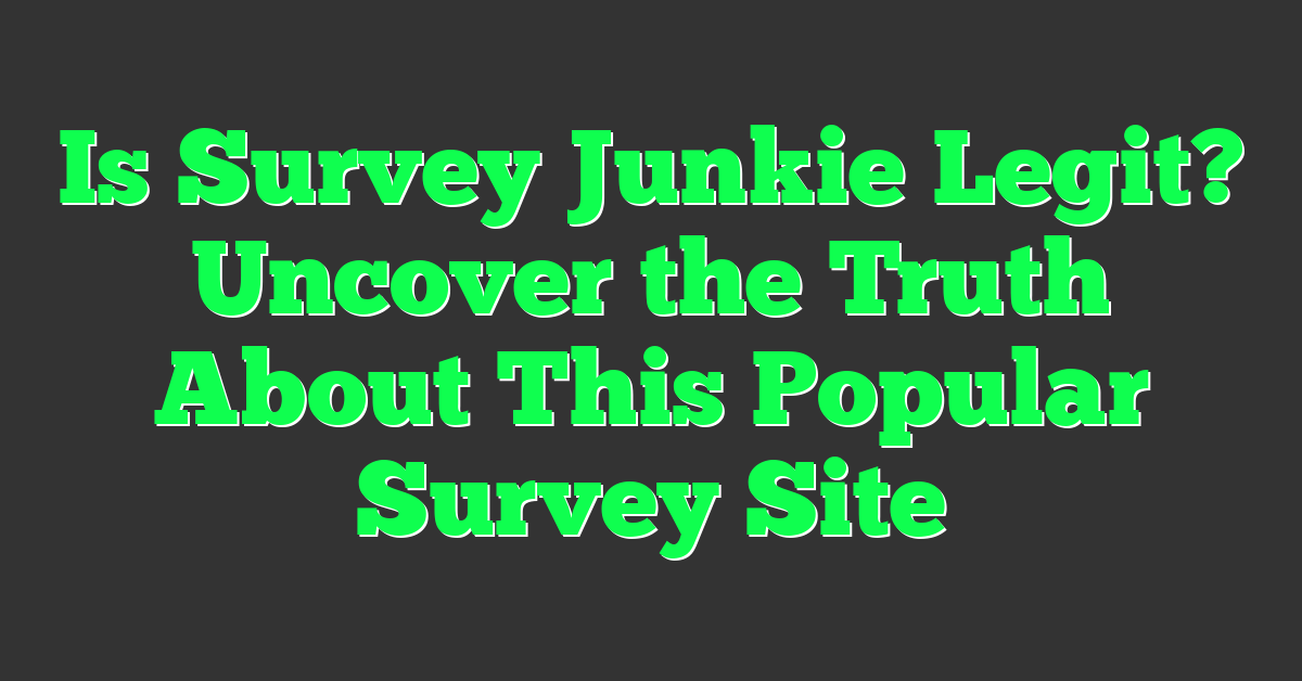 Is Survey Junkie Legit? Uncover the Truth About This Popular Survey Site