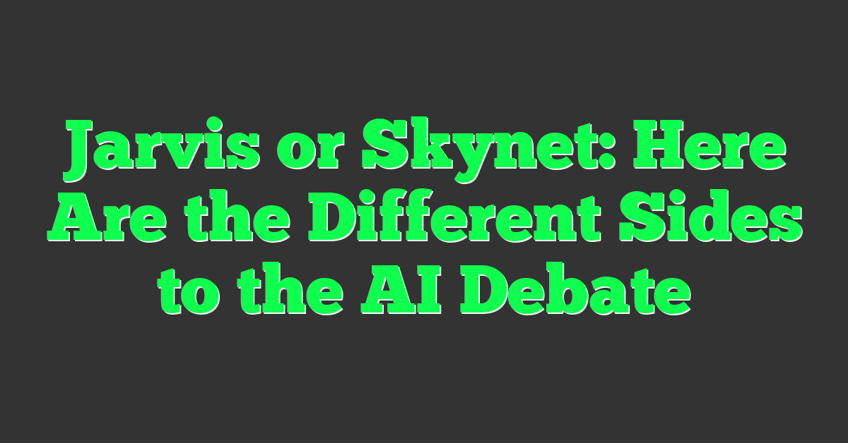 Jarvis or Skynet: Here Are the Different Sides to the AI Debate