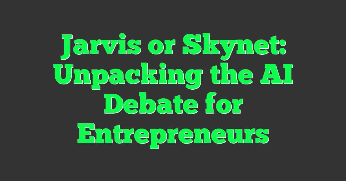 Jarvis or Skynet: Unpacking the AI Debate for Entrepreneurs