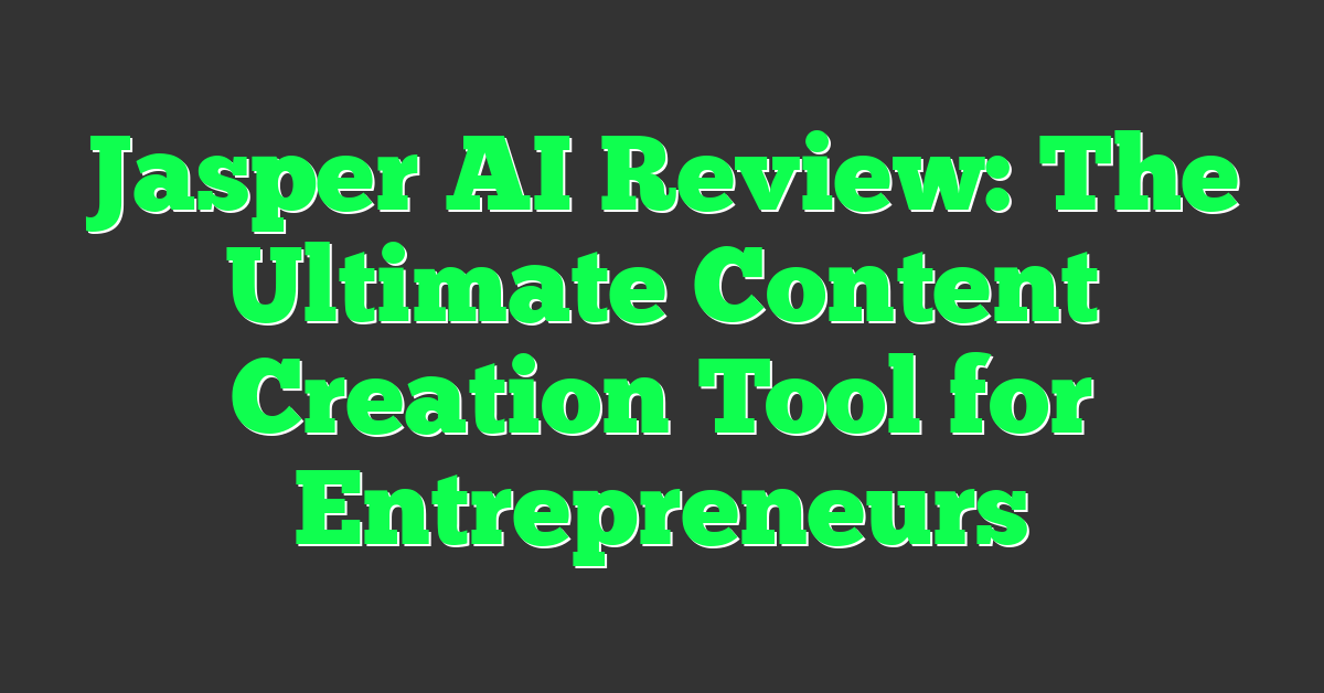 Jasper AI Review: The Ultimate Content Creation Tool for Entrepreneurs