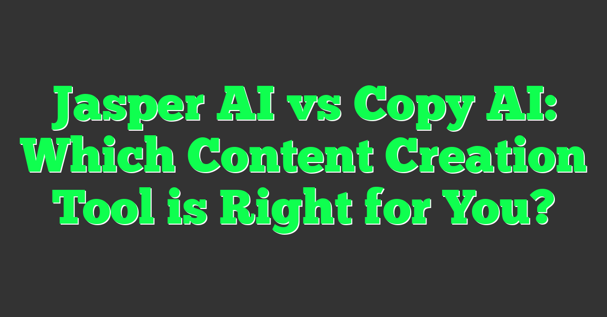 Jasper AI vs Copy AI: Which Content Creation Tool is Right for You?