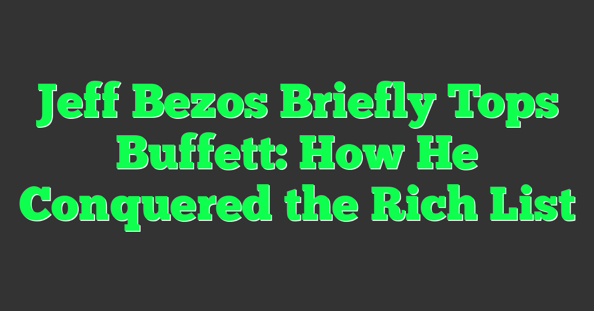 Jeff Bezos Briefly Tops Buffett: How He Conquered the Rich List
