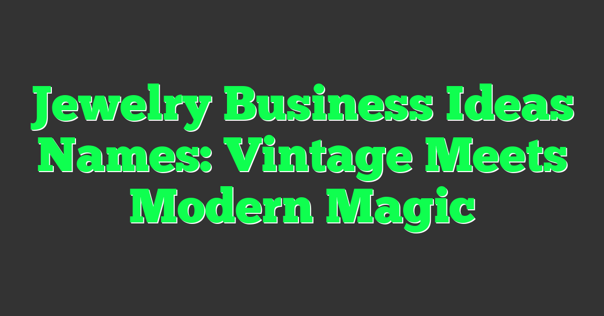 Jewelry Business Ideas Names: Vintage Meets Modern Magic