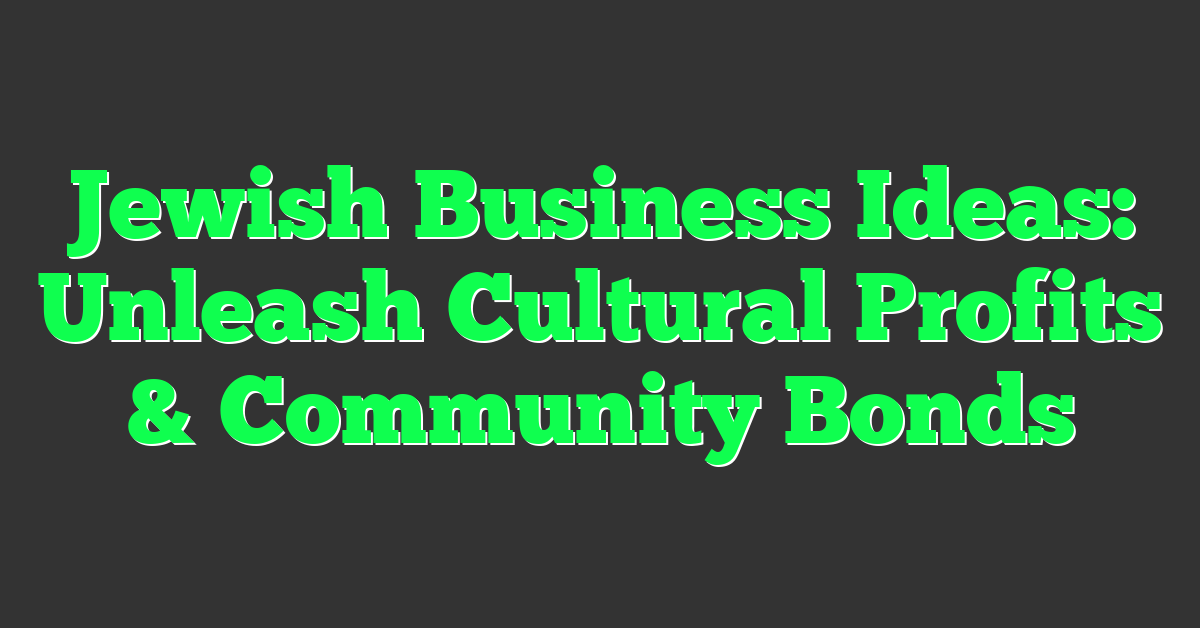 Jewish Business Ideas: Unleash Cultural Profits & Community Bonds
