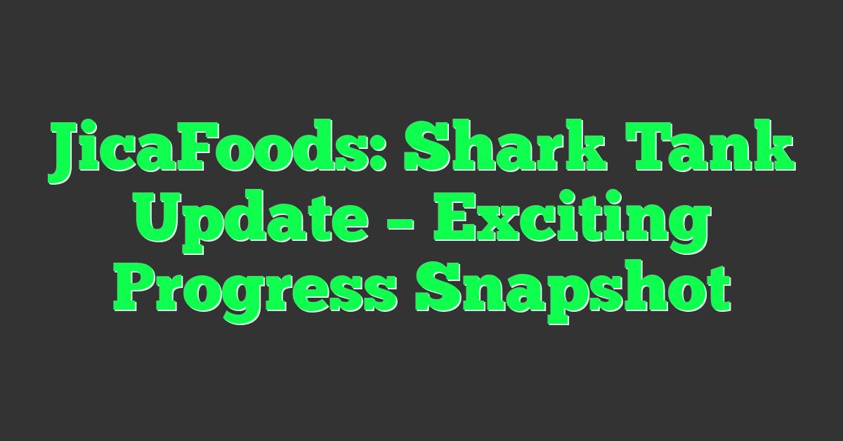 JicaFoods: Shark Tank Update – Exciting Progress Snapshot