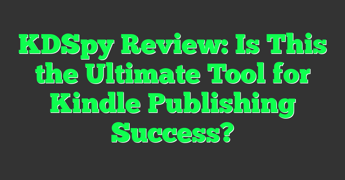KDSpy Review: Is This the Ultimate Tool for Kindle Publishing Success?