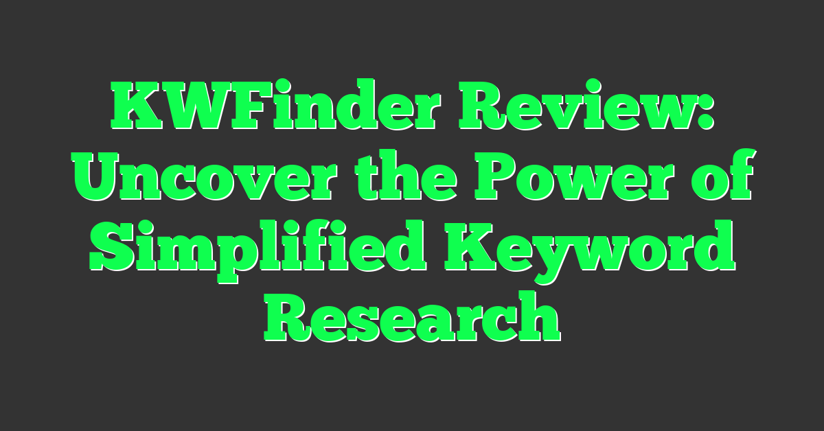 KWFinder Review: Uncover the Power of Simplified Keyword Research
