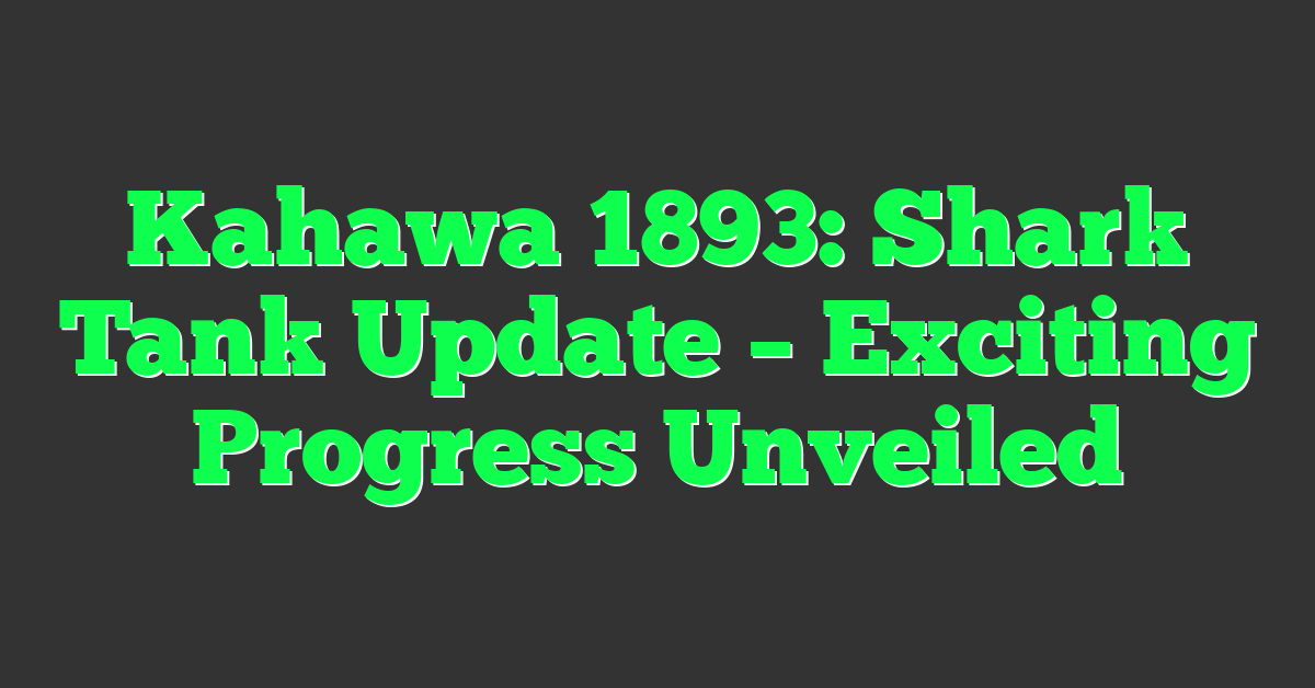 Kahawa 1893: Shark Tank Update – Exciting Progress Unveiled