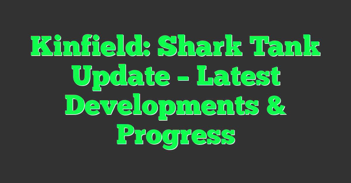 Kinfield: Shark Tank Update – Latest Developments & Progress