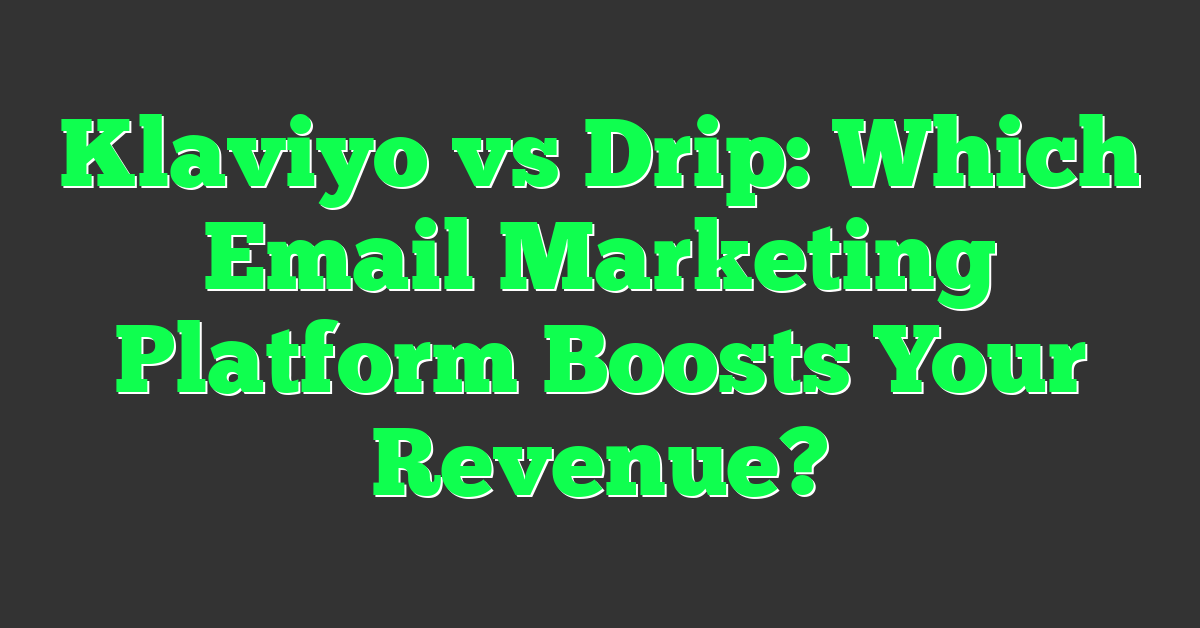 Klaviyo vs Drip: Which Email Marketing Platform Boosts Your Revenue?