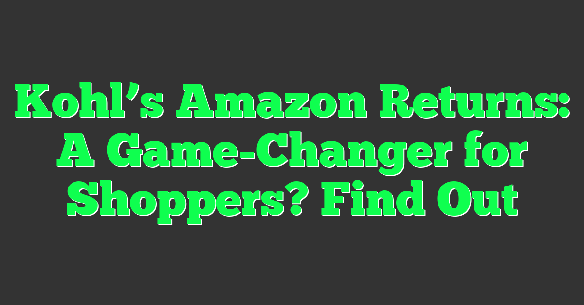 Kohl’s Amazon Returns: A Game-Changer for Shoppers? Find Out