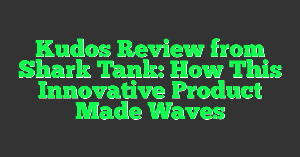 Kudos Review from Shark Tank: How This Innovative Product Made Waves