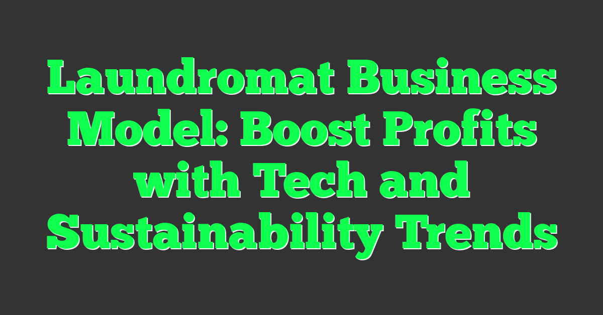 Laundromat Business Model: Boost Profits with Tech and Sustainability Trends