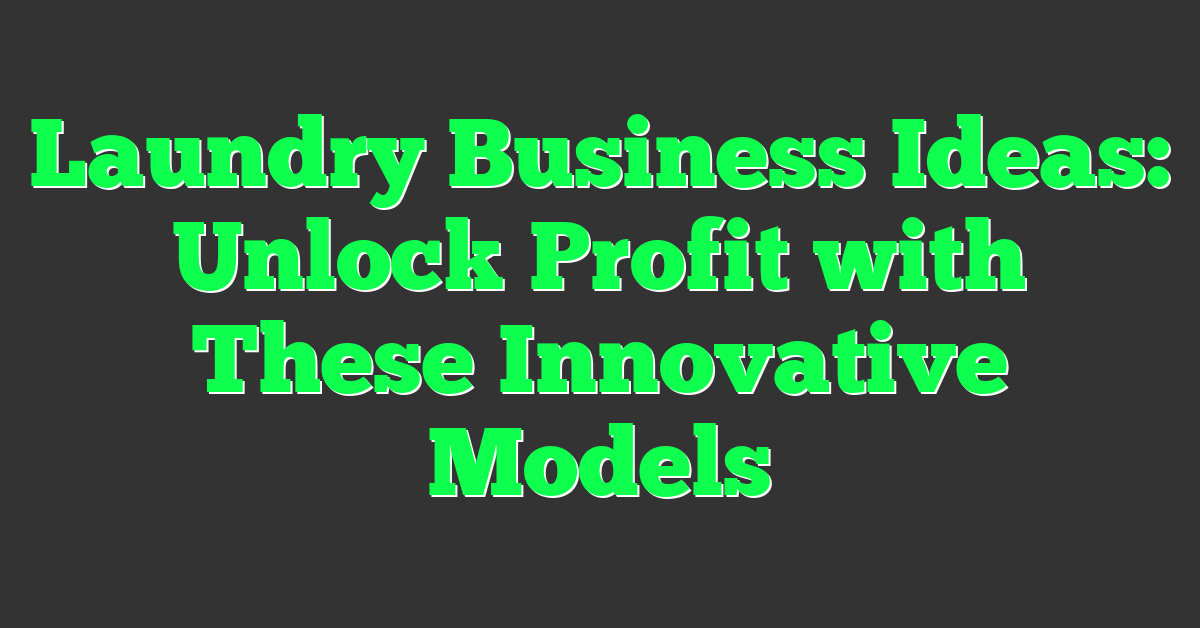 Laundry Business Ideas: Unlock Profit with These Innovative Models